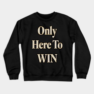 Only Here To Win Crewneck Sweatshirt